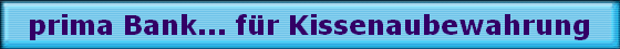 prima Bank... fr Kissenaubewahrung